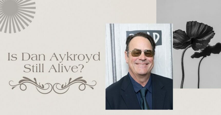 Is Dan Aykroyd Still Alive