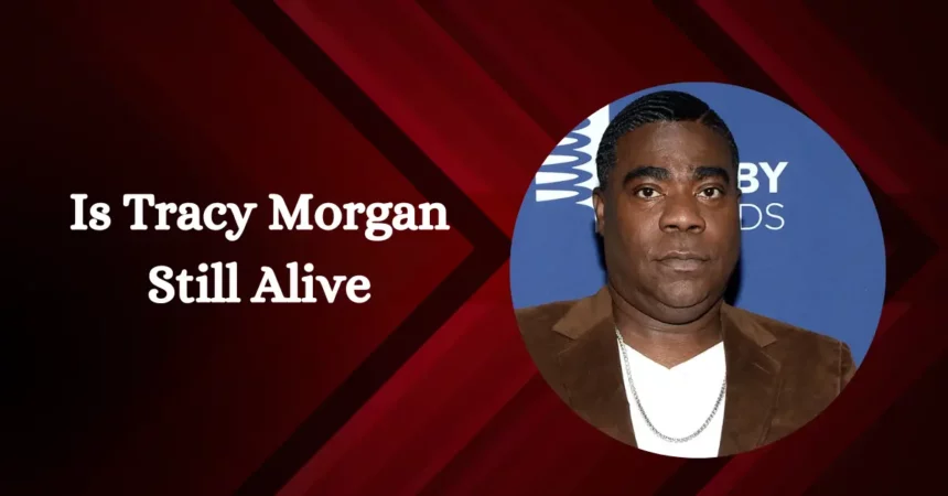 Is Tracy Morgan Still Alive