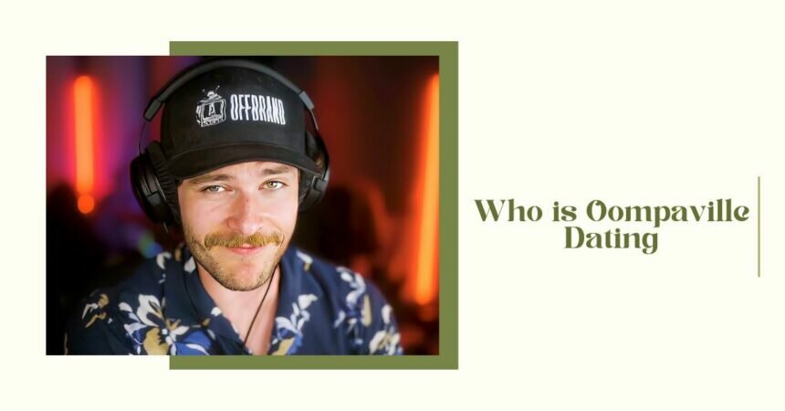Who is Oompaville Dating